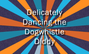 Delicately Dancing the Dogwhistle Diddy