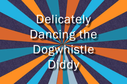 Delicately Dancing the Dogwhistle Diddy